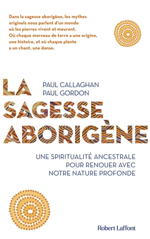 La sagesse aborigène : une spiritualité ancestrale pour renouer avec notre nature profonde - Paul Callaghan