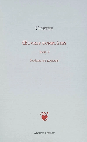 Oeuvres complètes. Vol. 05. Poèmes et romans - Johann Wolfgang von Goethe