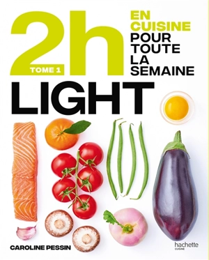 2 h en cuisine pour toute la semaine. Vol. 1. Light - Caroline Pessin