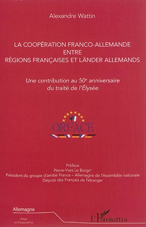 La coopération franco-allemande entre régions françaises et Länder allemands : une contribution au 50e anniversaire du traité de l'Elysée - Alexandre Wattin