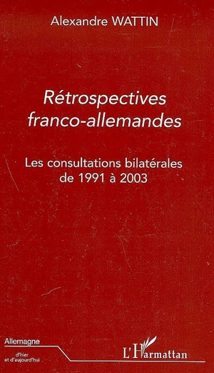 Rétrospectives franco-allemandes : les consultations bilatérales de 1991-2003 - Alexandre Wattin