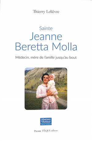 Sainte Jeanne Beretta Molla : médecin, mère de famille jusqu'au bout - Thierry Lelièvre