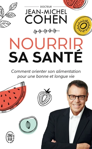 Nourrir sa santé : comment orienter son alimentation pour une bonne et longue vie - Jean-Michel Cohen