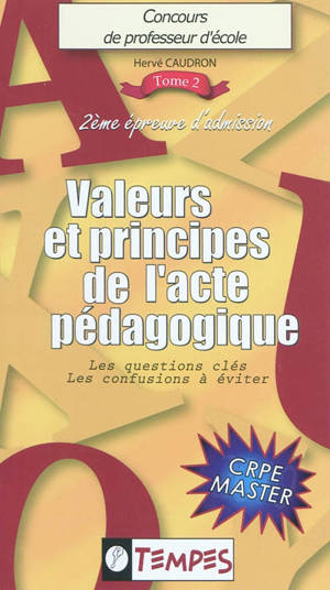 Concours de professeur d'école : 2e épreuve d'admission : CRPE master. Vol. 2. Valeurs & principes de l'acte pédagogique : les questions-clés, les confusions à éviter - Hervé Caudron