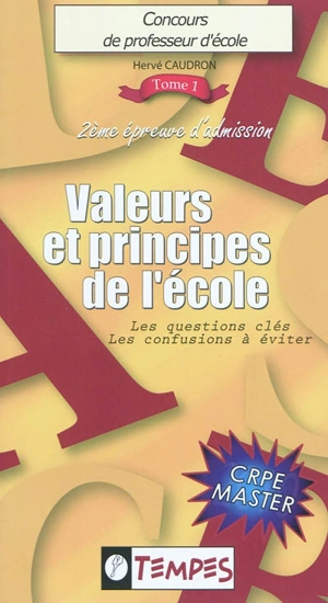 Concours de professeur d'école : 2e épreuve d'admission : CRPE master. Vol. 1. Valeurs & principes de l'école : les questions-clés, les confusions à éviter - Hervé Caudron