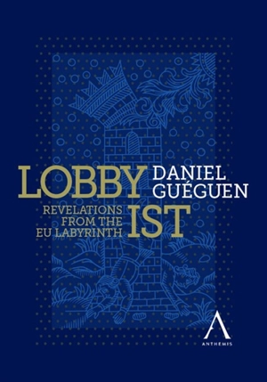 Lobbyist : revelations from the EU labyrinth - Daniel Guéguen