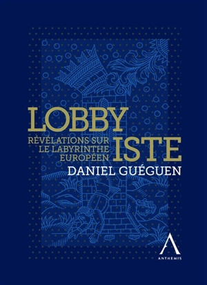 Lobbyiste : révélations sur le labyrinthe européen - Daniel Guéguen