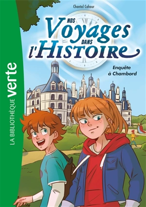 Nos voyages dans l'histoire. Vol. 1. Enquête à Chambord - Chantal Cahour