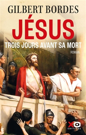 Jésus : trois jours avant sa mort - Gilbert Bordes