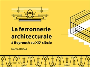 La ferronnerie architecturale à Beyrouth au XXe siècle - Mazen Haïdar