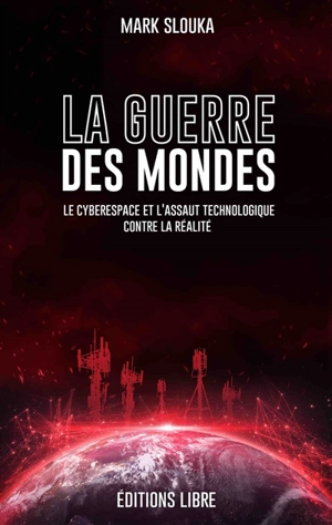 La guerre des mondes : le cyberespace et l'assaut technologique contre la réalité - Mark Slouka