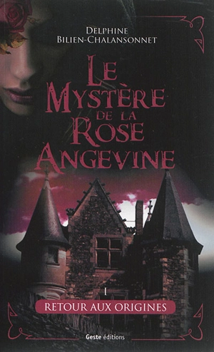 Le mystère de la rose angevine. Vol. 1. Retour aux origines - Delphine Bilien