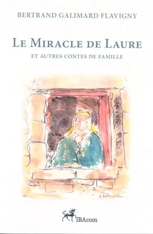 Le miracle de Laure : et autres contes de famille - Bertrand Galimard Flavigny