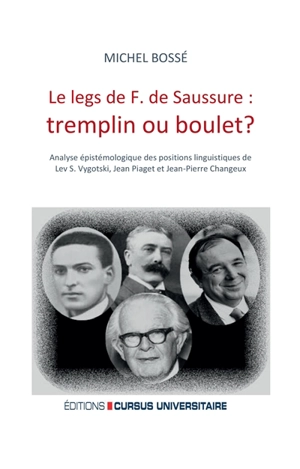 Le legs de F. de Saussure : tremplin ou boulet ? : analyse épistémologique des positions linguistiques de Lev S. Vygotski, Jean Piaget et Jean-Pierre Changeux - Michel-Vital Le Bossé