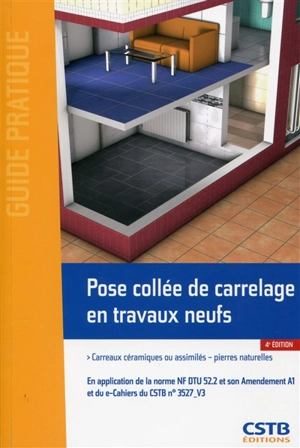 Pose collée de carrelage en travaux neufs : carreaux céramiques ou assimilés, pierres naturelles : en application de la norme NF DTU 52.2 et amendement A1 et du e-Cahier du CSTB n° 3527-V3 - Centre scientifique et technique du bâtiment (France)