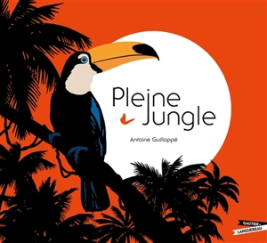 Pleine jungle - Antoine Guilloppé