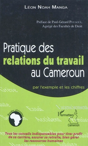 Pratique des relations du travail au Cameroun : par l'exemple et les chiffres - Léon Noah Manga