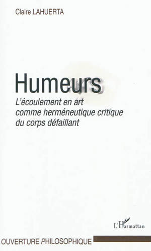 Humeurs : l'écoulement en art comme herméneutique critique du corps défaillant - Claire Lahuerta