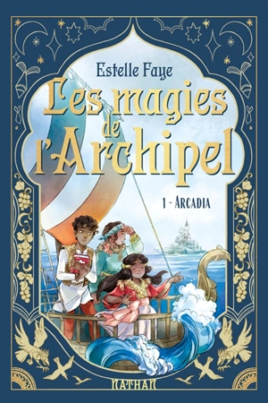 Les magies de l'archipel. Vol. 1. Arcadia - Estelle Faye