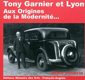 Tony Garnier et Lyon : aux origines de la modernité... - Alain Vollerin