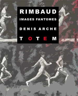 Rimbaud : images fantômes - Denis Arché