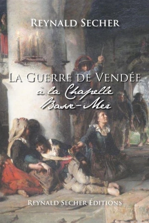 La guerre de Vendée à La Chapelle Basse-Mer : récit - Reynald Secher