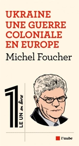 Ukraine : une guerre coloniale en Europe - Michel Foucher