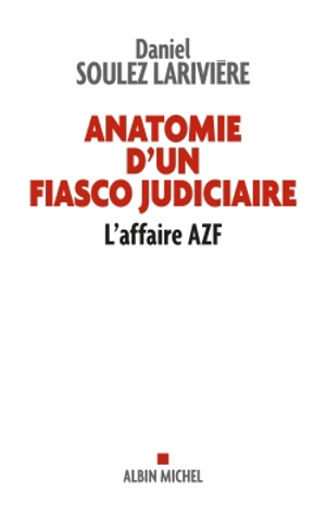 Anatomie d'un fiasco judiciaire : l'affaire AZF - Daniel Soulez-Larivière