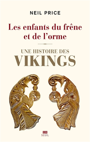 Les enfants du frêne et de l'orme : une histoire des Vikings - Neil S. Price