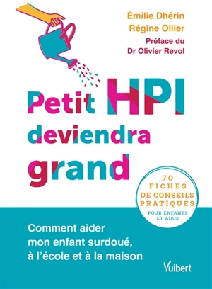 Petit HPI deviendra grand : comment aider mon enfant surdoué, à l'école et à la maison : 70 fiches de conseils pratiques pour enfants et ados - Emilie Dhérin