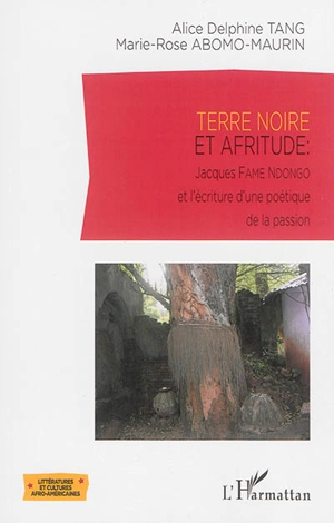 Terre noire et afritude : Jacques Fame Ndongo et l'écriture d'une poétique de la passion - Delphine Tang