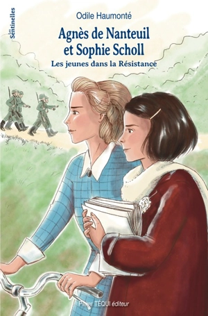 Agnès de Nanteuil et Sophie Scholl : les jeunes dans la Résistance - Odile Haumonté