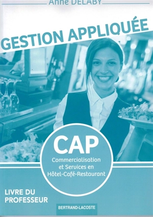 Gestion appliquée : CAP commercialisation et services en hôtel-café-restaurant : livre du professeur - Anne Delaby