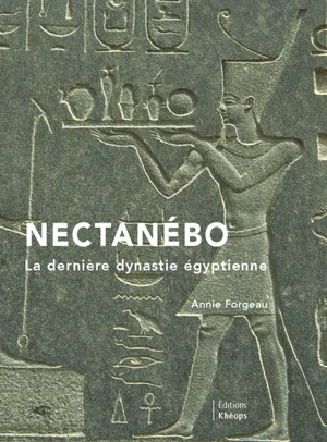 Nectanébo : la dernière dynastie égyptienne - Annie Forgeau