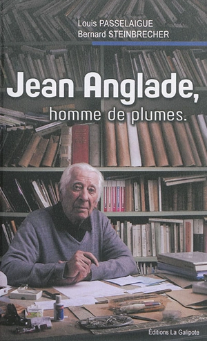 Jean Anglade, homme de plumes : un cheminement avec le chroniqueur de l'Auvergne - Louis Passelaigue