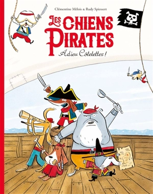 Les chiens pirates. Adieu côtelettes ! - Clémentine Mélois