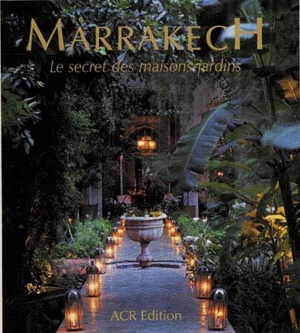 Marrakech, le secret des maisons jardins - Quentin Wilbaux