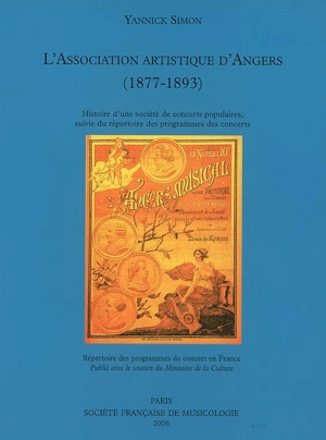 L'Association artistique d'Angers (1877-1893) : histoire d'une société de concerts populaires, suivie du répertoire des programmes des concerts - Yannick Simon