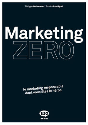 Marketing zéro : le marketing responsable dont vous êtes le héros - Philippe Guiléneuc