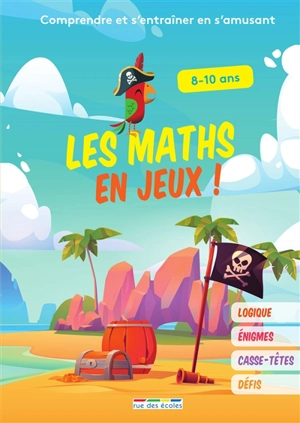 Les maths en jeux ! : comprendre et s'entraîner en s'amusant : logique, énigmes, casse-têtes, défis, 8-10 ans - Martine Aussibel