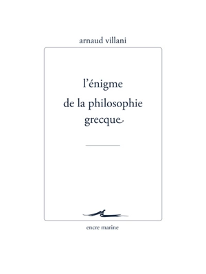 L'énigme de la philosophie grecque - Arnaud Villani