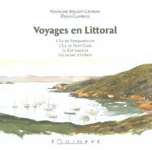 Voyages en littoral : les salins d'Hyères, l'île de Porquerolles, l'île de Port-Cros, le cap Lardier - Francine Boillot-Grenon