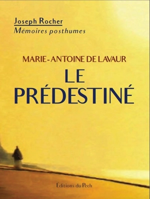 Marie-Antoine de Lavaur : le prédestiné : mémoires posthumes - Joseph Rocher