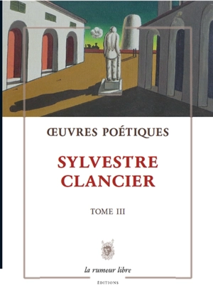 Oeuvres poétiques. Vol. 3 - Sylvestre Clancier