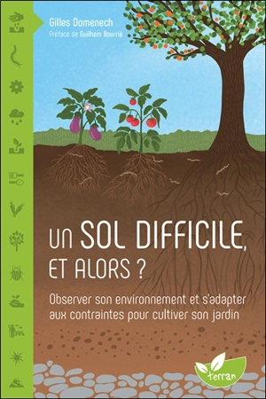 Un sol difficile et alors ? : observer son environnement et s'adapter aux contraintes pour cultiver son jardin - Gilles Domenech