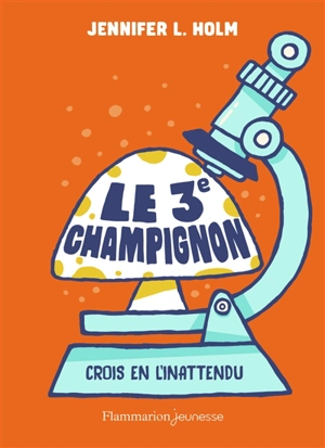 Le 3e champignon : crois en l'inattendu - Jennifer L. Holm