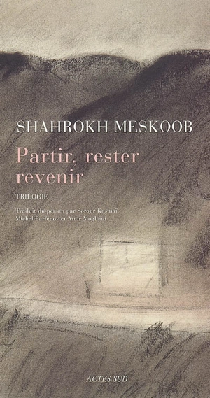 Partir, rester, revenir : trilogie - Shahrokh Meskoob