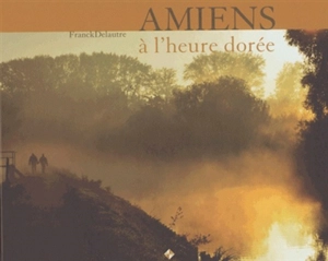 Amiens à l'heure dorée - Franck Delautre