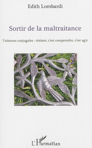 Sortir de la maltraitance : violences conjugales : résister, c'est comprendre, c'est agir - Edith Lombardi