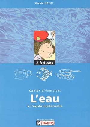 Cahier d'exercices sur le thème de l'eau à l'école maternelle : 2-4 ans - Gisèle Baert